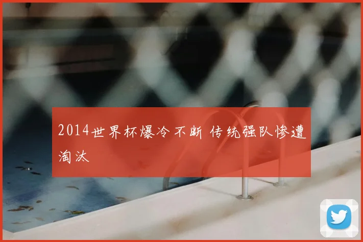2014世界杯爆冷不断 传统强队惨遭淘汰