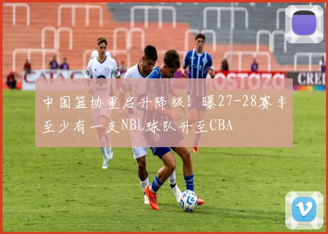 中国篮协重启升降级!曝27-28赛季至少有一支NBL球队升至CBA