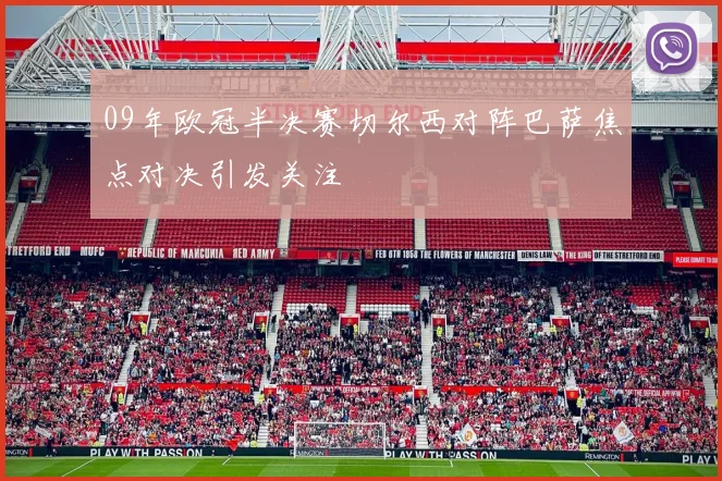 09年欧冠半决赛切尔西对阵巴萨焦点对决引发关注