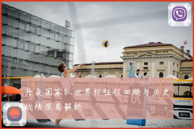 丹麦国家队世界杯征程回顾与历史战绩深度解析