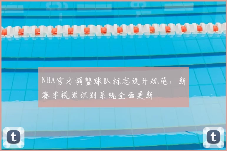 NBA官方调整球队标志设计规范，新赛季视觉识别系统全面更新
