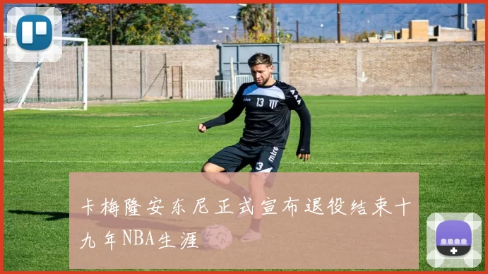 卡梅隆安东尼正式宣布退役结束十九年NBA生涯