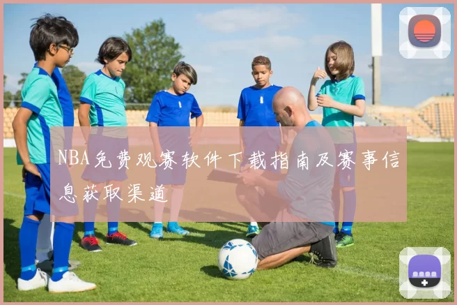 NBA免费观赛软件下载指南及赛事信息获取渠道